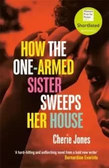 How the One-Armed Sister Sweeps Her House : Shortlisted for the 2021 Womens Prize for Fiction