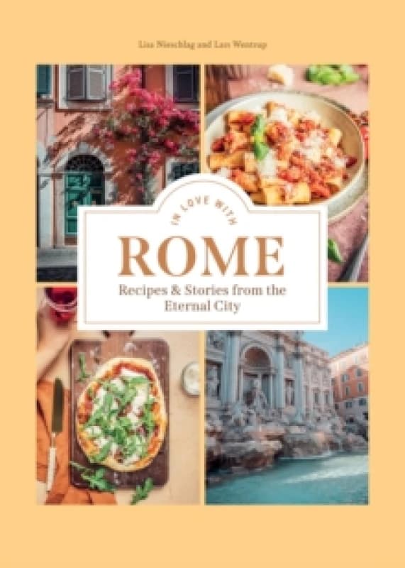 In Love with Rome : Recipes and Stories from the Eternal City Hardback