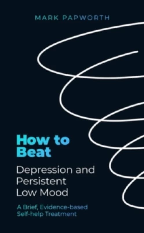 How to Beat Depression and Persistent Low Mood : A Brief, Evidence-based Self-help Treatment Paperback / softback