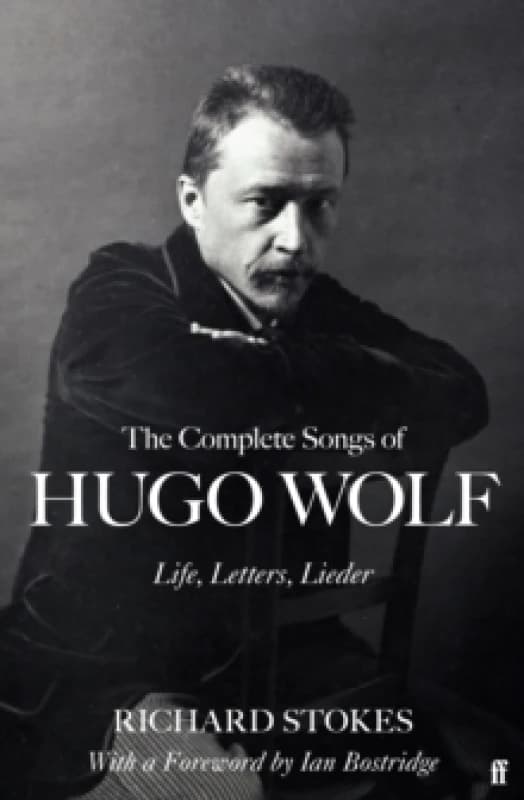 The Complete Songs of Hugo Wolf : Life, Letters, Lieder Hardback