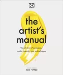 The Artist's Manual : The Definitive Art Sourcebook: Media, Materials, Tools, and Techniques