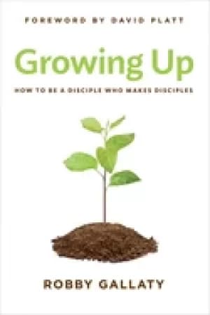 growing up how to be a disciple who makes disciples