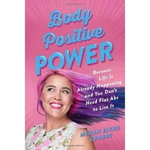 Body Positive Power Because Life Is Already Happening and You Don't Need Flat Abs to Live It Paperback 2018
