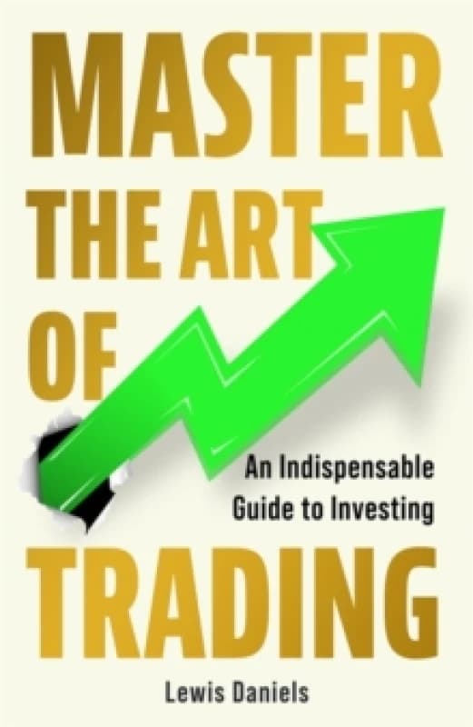 Master The Art of Trading : An Indispensable Guide to Investing Paperback / softback