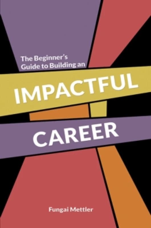 The Beginner's Guide to Building an Impactful Career. Paperback. By Fungai Mettler Books