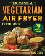essential vegetarian air fryer cookbook 75 easy meatless recipes