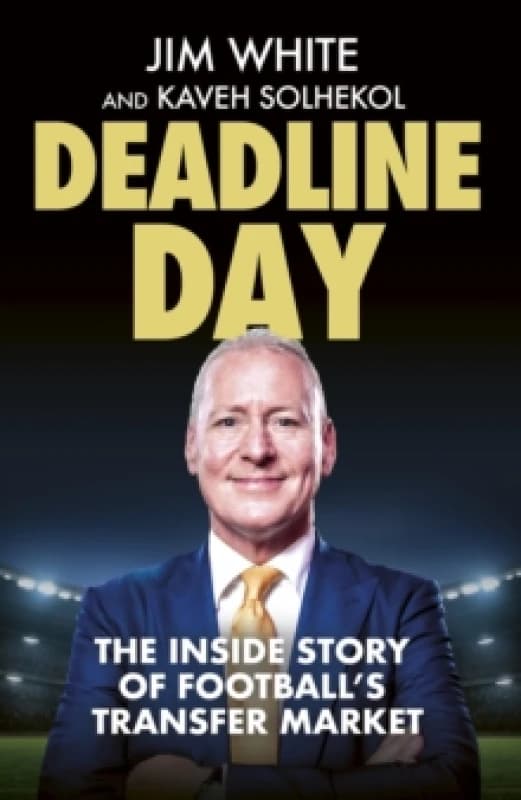 Deadline Day : The Inside Story of Footballs Transfer Market Hardback