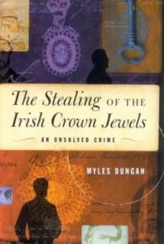 The Stealing of the Irish Crown Jewels by Myles Dungan Hardback