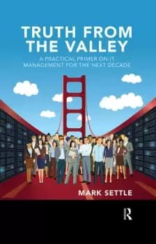 Truth from the ValleyA Practical Primer on IT Management for the Next Decade