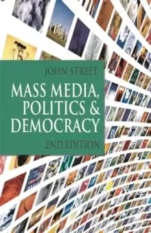 Mass Media, Politics and Democracy : Second Edition