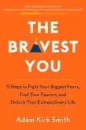 bravest you five steps to fight your biggest fears find your passion and un