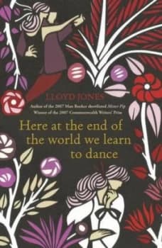 Here at the End of the World We Learn to Dance by Lloyd Jones Paperback