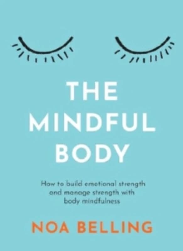 The Mindful Body : How to build emotional strength and manage stress with body mindfulness Paperback / softback