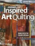 journey to inspired art quilting more intuitive color and design