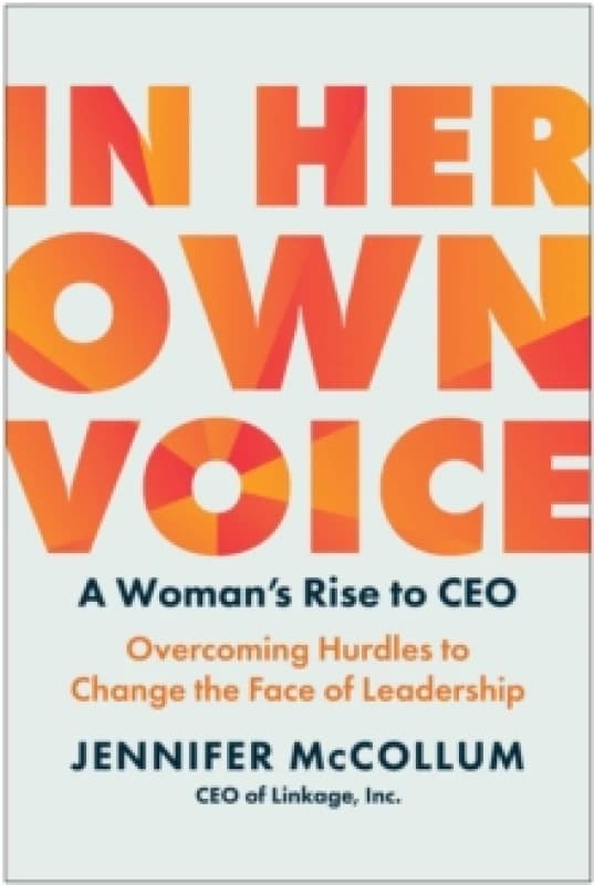 In Her Own Voice : A Woman's Rise to CEO: Overcoming Hurdles to Change the Face of Leadership Hardback