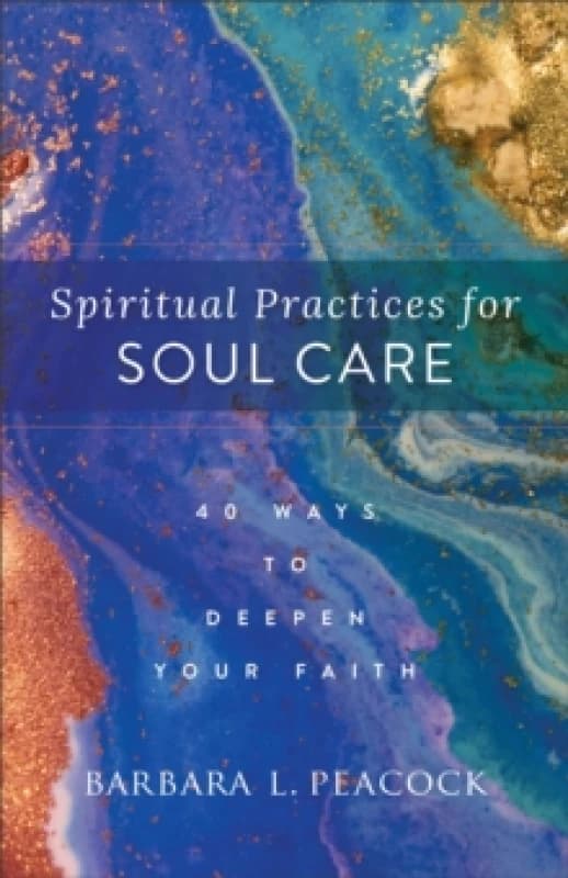 Spiritual Practices for Soul Care 40 Ways to Deepen Your Faith Paperback / softback