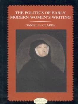 The Politics of Early Modern Womens Writing by Danielle Clarke Paperback