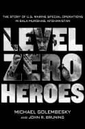 level zero heroes the story of us marine special operations in bala murghab