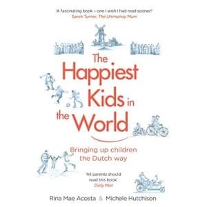 The Happiest Kids in the World Bringing up Children the Dutch Way Paperback / softback 2018