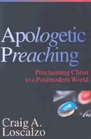 apologetic preaching proclaiming christ to a postmodern world