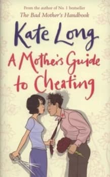 A Mothers Guide to Cheating by Kate Long Hardback