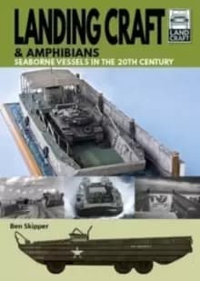 Landing Craft & Amphibians : Seaborne Vessels in the 20th Century