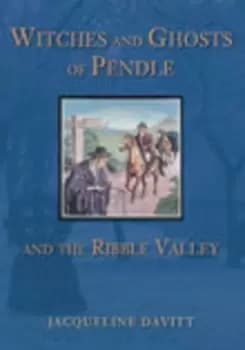 Witches and Ghosts of Pendle and the Ribble Valley by Jacqueline Davitt