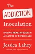 addiction inoculation raising healthy kids in a culture of dependence