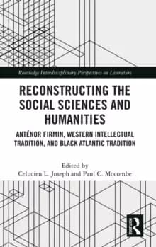 Reconstructing the Social Sciences and Humanities : Antenor Firmin, Western Intellectual Tradition, and Black Atlantic Tradition