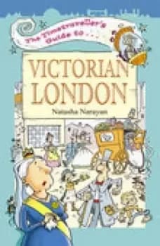 The timetravellers guide to Victorian London by Natasha Narayan