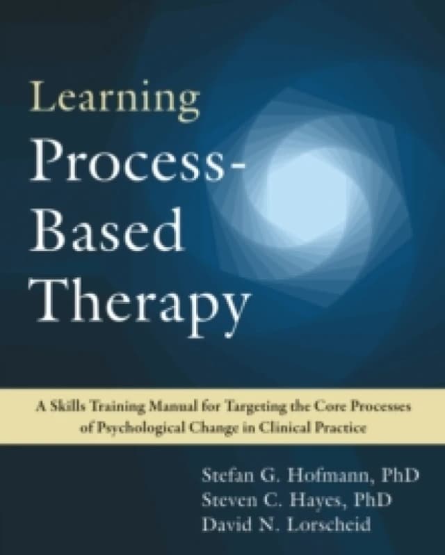 Learning Process-Based Therapy : A Skills Training Manual for Targeting the Core Processes of Psychological Change in Clinical Practice Paperback / so