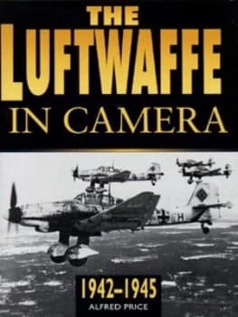 The Luftwaffe in Camera. 1942-1945 by Alfred Price Hardback