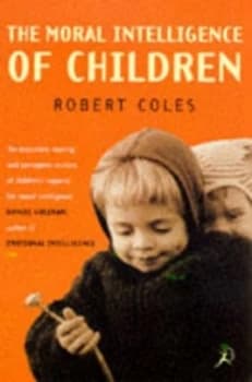 The moral intelligence of children by Robert Coles