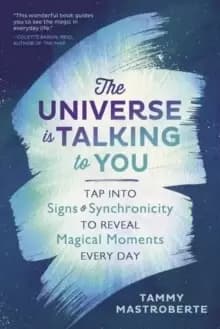 The Universe is Talking to You : Tap into Signs and Synchronicity to Reveal Magical Moments Every Day