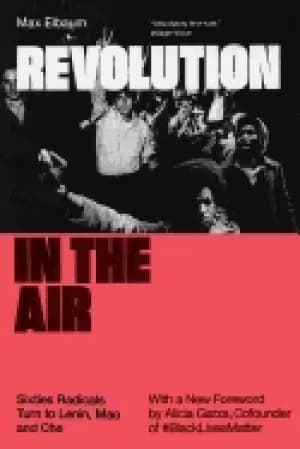 revolution in the air sixties radicals turn to lenin mao and che