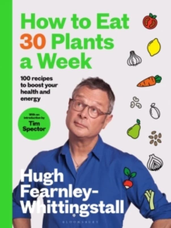 How to Eat 30 Plants a Week : 100 recipes to boost your health and energy - THE NO.1 SUNDAY TIMES BESTSELLER Hardback