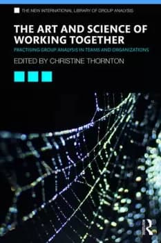 The Art and Science of Working TogetherPractising Group Analysis in Teams and Organisations