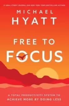 Free to Focus : A Total Productivity System to Achieve More by Doing Less