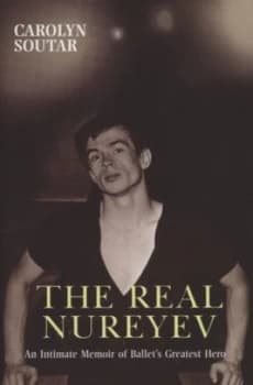 The Real Nureyev by Carolyn Soutar Hardback