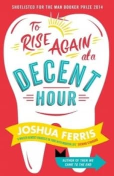 To Rise Again at a Decent Hour by Joshua Ferris Hardback
