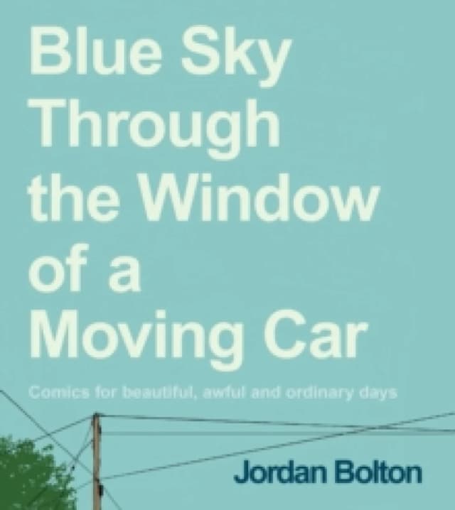 Blue Sky Through the Window of a Moving Car : Comics for beautiful, awful and ordinary days Hardback
