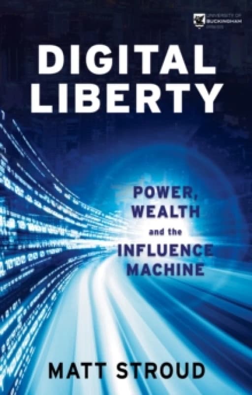 Digital Liberty : Power, Wealth and the Influence Machine Paperback / softback