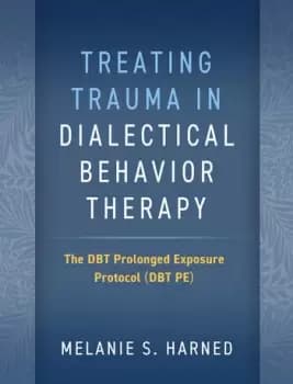 Treating Trauma in Dialectical Behavior Therapy The DBT Prolonged Exposure Protocol (DBT PE)