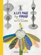 life made by hand the story of ruth asawa