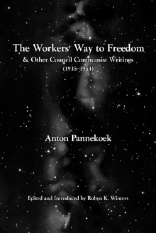 The Workers' Way To Freedom : And Other Council Communist Writings Paperback / softback