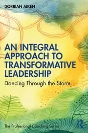 An Integral Approach to Transformative Leadership Dancing Through the Storm