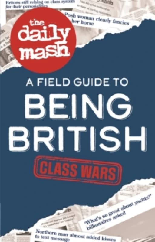 The Daily Mash: Class Wars : A Field Guide to Being British Hardback