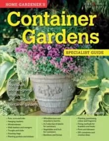 Home Gardener's Container Gardens : Planting in containers and designing, improving and maintaining container gardens