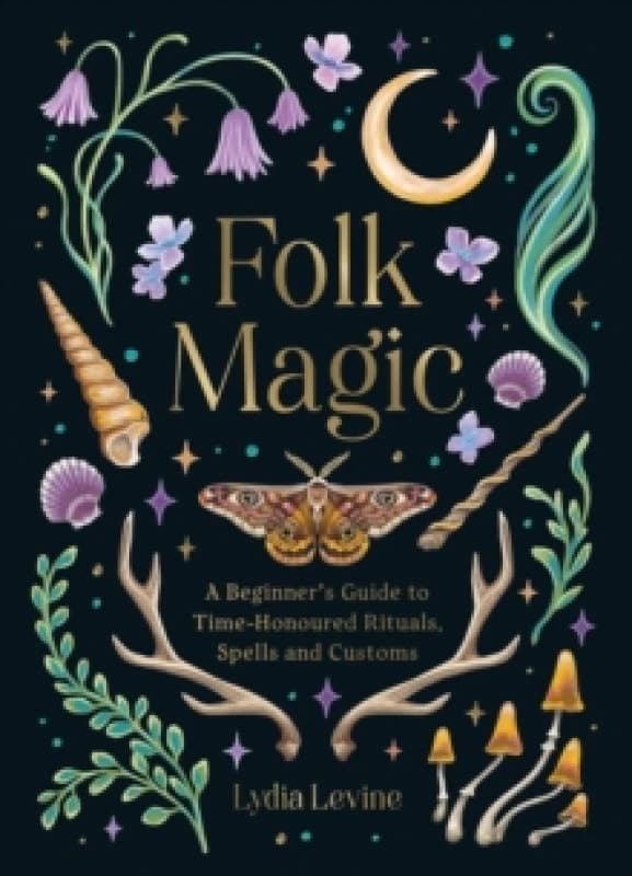 Folk Magic : A Beginners Guide to Time-Honoured Rituals, Spells and Customs Hardback