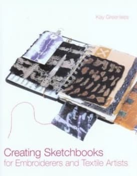 Creating Sketchbooks for Embroiderers and Textile Artists by Kay Greenlees Hardback